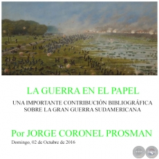 LA GUERRA EN EL PAPEL - UNA IMPORTANTE CONTRIBUCIÓN BIBLIOGRÁFICA SOBRE LA GRAN GUERRA SUDAMERICANA - Por JORGE CORONEL PROSMAN - Domingo, 02 de Octubre de 2016